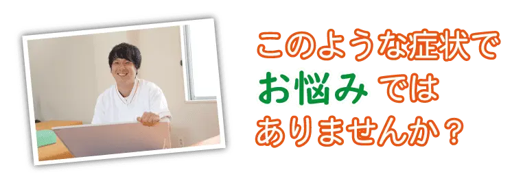 腰痛、肩こり、頭痛などでお悩みではありませんか このような症状でお悩みではありませんか?